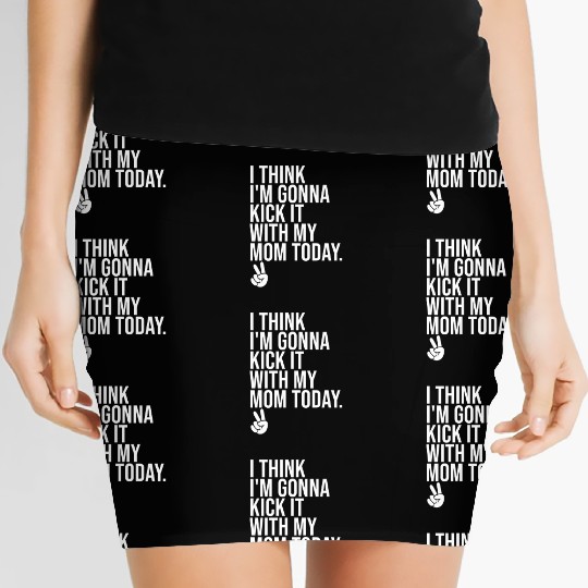I Think I'm Gonna Kick It With My Mom Today Women's Mini Skirts