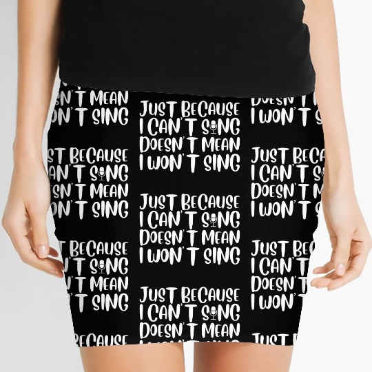 Just Because I Cant Sing Doesn't Mean I Wont Sing4 Women's Mini Skirts