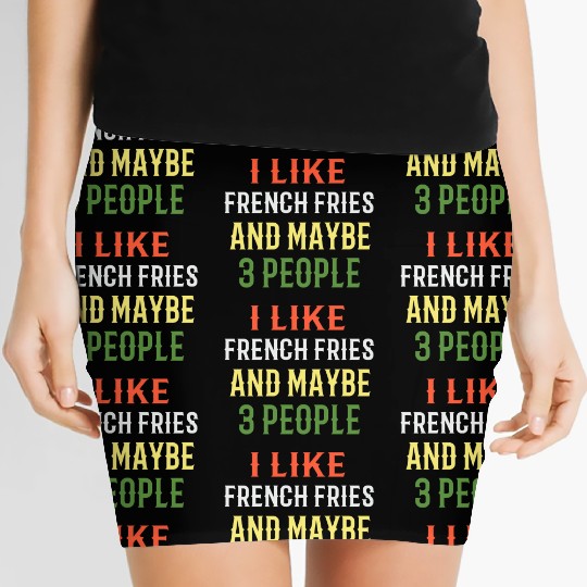 French Fries I Like French Fries And Maybe 3 Peopl Women's Mini Skirts