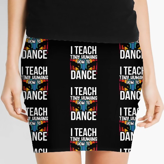 I Teach Tiny Humans How To Dance Dance Teacher Women's Mini Skirts
