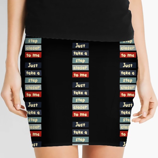 Just take a step closer to me cool Women's Mini Skirts