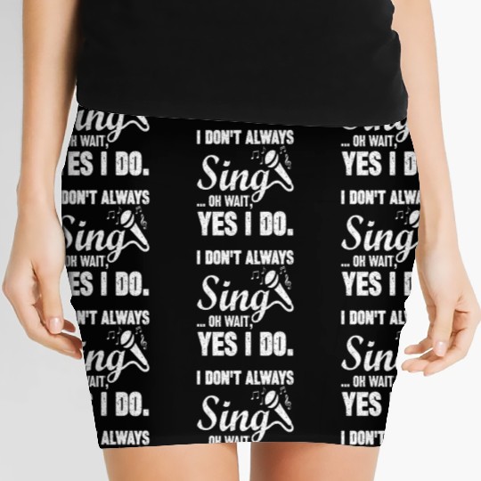 I Don t Always Sing Oh Wait Yes I Do Women's Mini Skirts