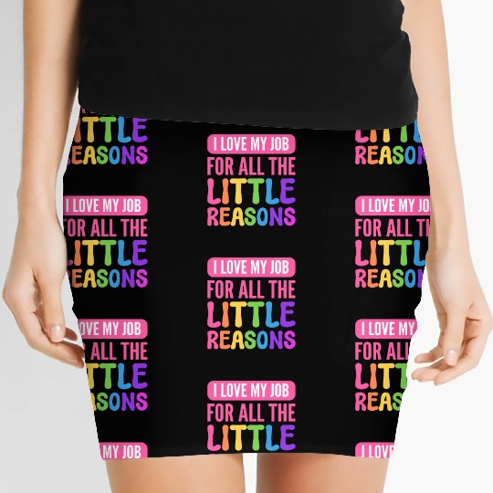 I Love My Job For All The Little Reasons Teacher Women's Mini Skirts