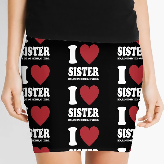 I LOVE MY SISTER, MOM, DAD AND BROTHER OF COURSE Women's Mini Skirts