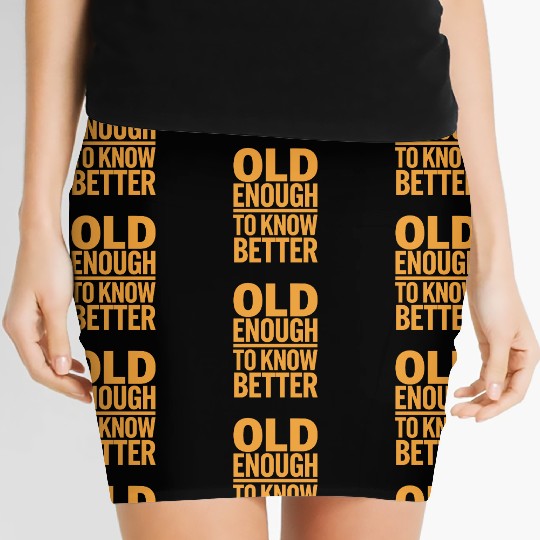 Old Enough To Know Better Birthday Getting Older Women's Mini Skirts