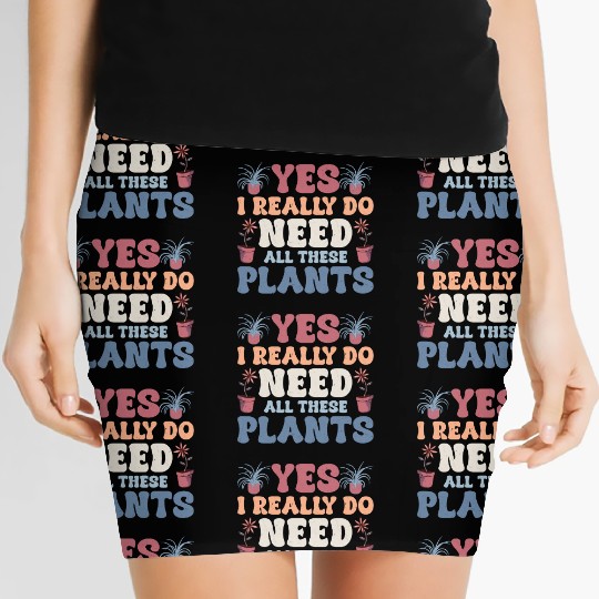 Yes I Really Do Need All These Plants Gardening Bo Women's Mini Skirts