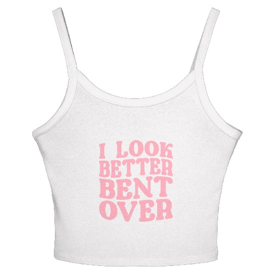 I Look Better Bent Over Women's Spaghetti Strap Tank Top