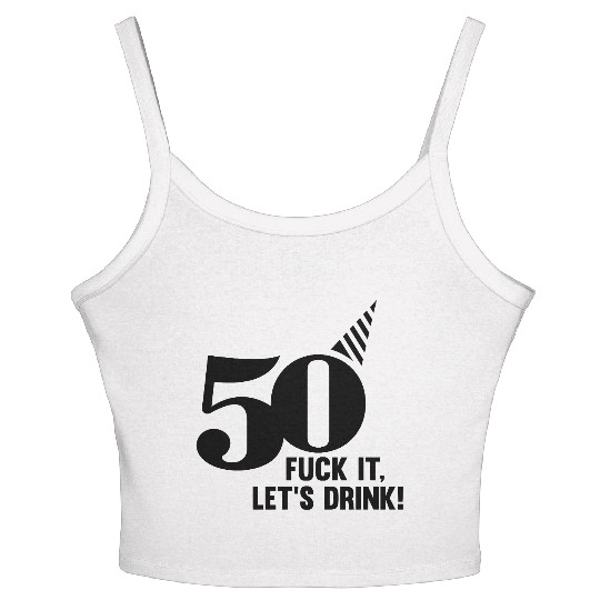 50 BIRTHDAY, FUCK IT LETS DRINK! Women's Spaghetti Strap Tank Top