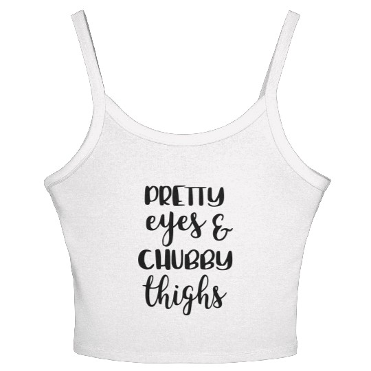 Pretty Eyes and Chubby Thighs Baby Newborn Women's Spaghetti Strap Tank Top