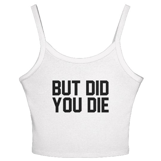But did you die Women's Spaghetti Strap Tank Top