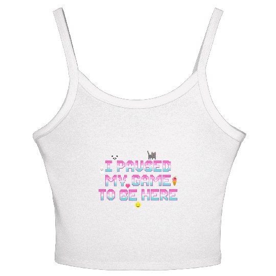 I Paused My Game To be Here - Geek VideoGamer Gift Women's Spaghetti Strap Tank Top