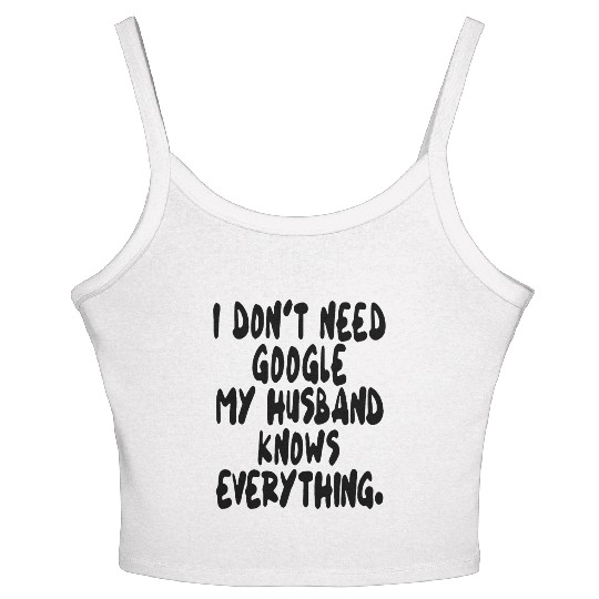 I dont need google my husband knows everything wif Women's Spaghetti Strap Tank Top