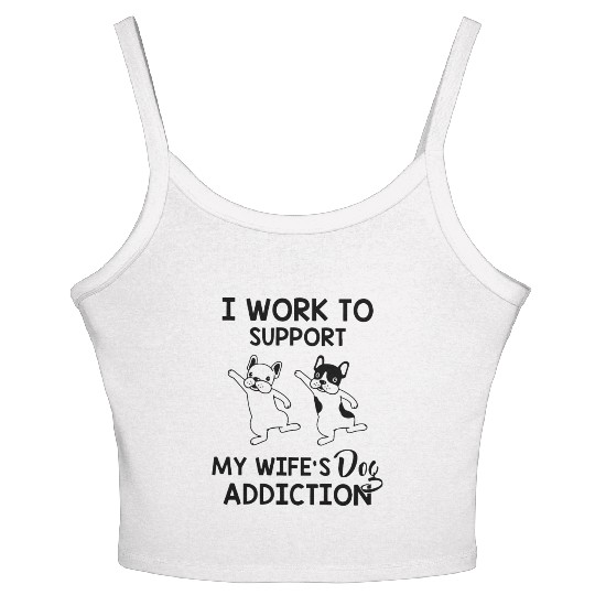 I work to support my wife s dog addiction husband Women's Spaghetti Strap Tank Top