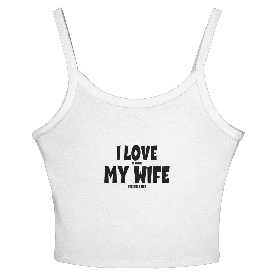 I Love It When My Wife Gets Me a Beer Beer Drinker Women's Spaghetti Strap Tank Top