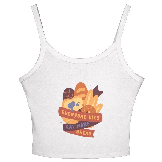 everyone dies eat more bread Women's Spaghetti Strap Tank Top