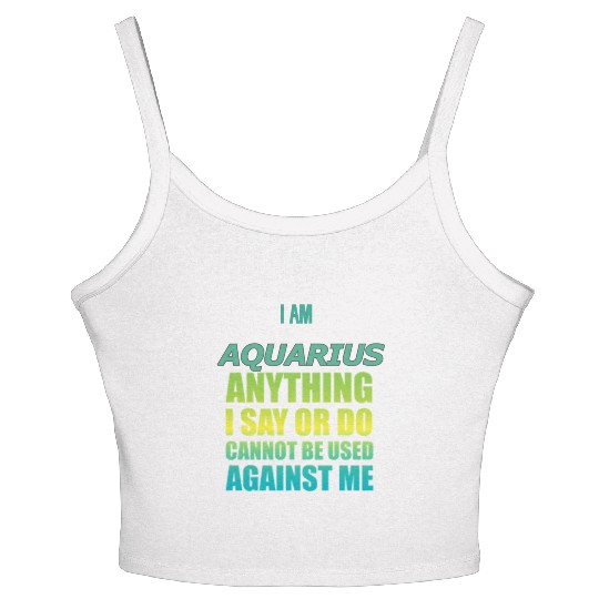 i am AQUARIUS i say or do cannot be used against Women's Spaghetti Strap Tank Top