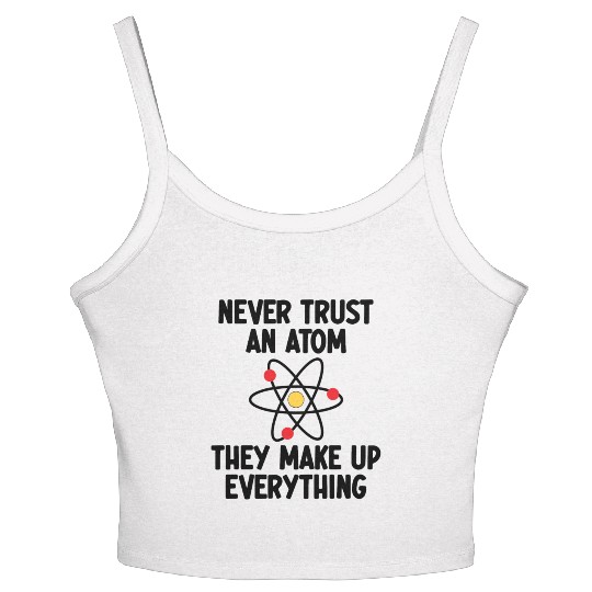 Never Trust An Atom. They Make Up Everything. Women's Spaghetti Strap Tank Top