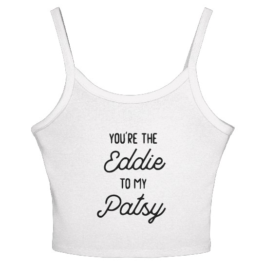 You re the Eddie to my Patsy Women's Spaghetti Strap Tank Top