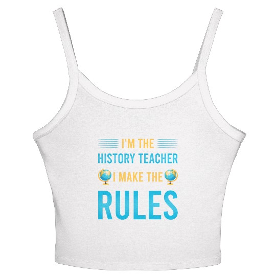 I'm the History Teacher I make the rules Women's Spaghetti Strap Tank Top
