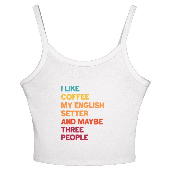 I Like Coffee My English Setter and Maybe Three Pe Women's Spaghetti Strap Tank Top