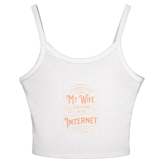 The Best Thing My Wife Ever Found On the Internet Women's Spaghetti Strap Tank Top
