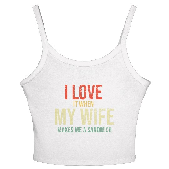 I Love It When My Wife makes me a sandwich Women's Spaghetti Strap Tank Top