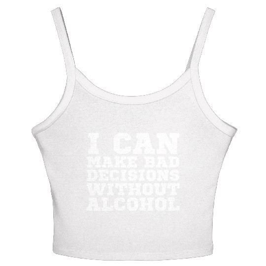 I can make bad decisions without alcohol Women's Spaghetti Strap Tank Top