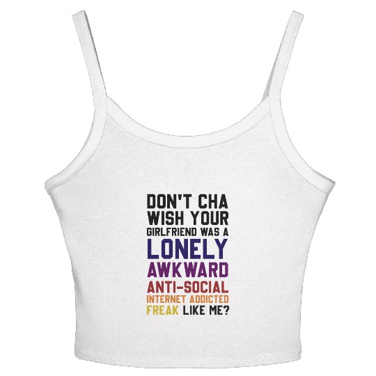 Don't Cha Wish Your Girlfriend Was A Lonely Awkwar Women's Spaghetti Strap Tank Top