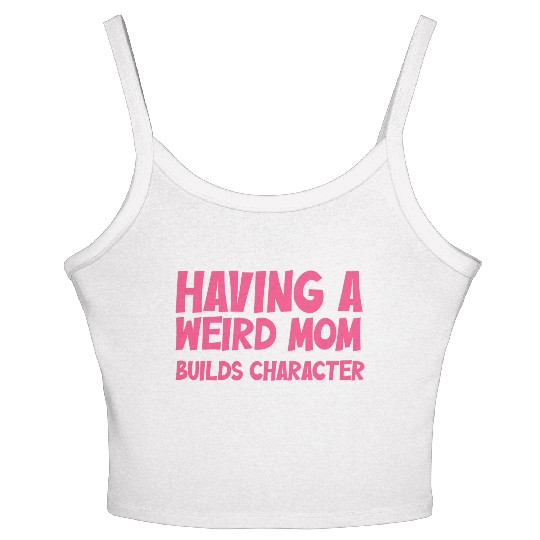 Having A Weird Mom Builds Character Women's Spaghetti Strap Tank Top