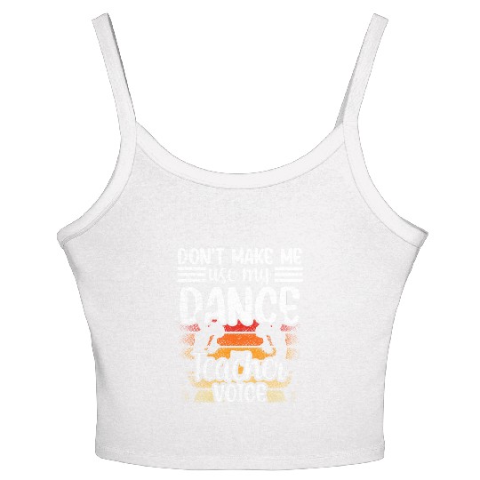 Don't Make Me Use My Dance Teacher Voice Dancing Women's Spaghetti Strap Tank Top