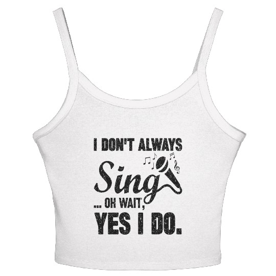 I Don t Always Sing Oh Wait Yes I Do Women's Spaghetti Strap Tank Top