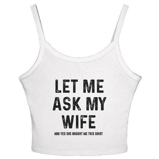 Let Me Ask My Wife and yes she bought me this Women's Spaghetti Strap Tank Top