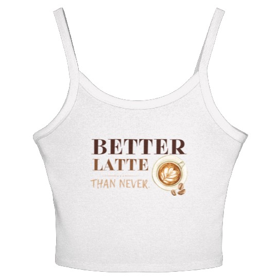Better Latte Than Never Women's Spaghetti Strap Tank Top