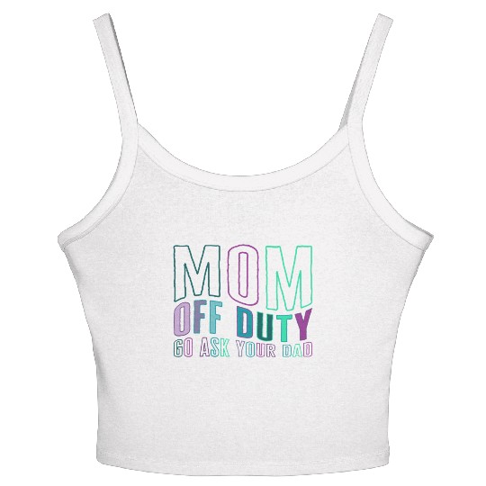 Mother Women's Spaghetti Strap Tank Top, Mom Off Duty Go Ask Your Dad Women's Spaghetti Strap Tank Top,
