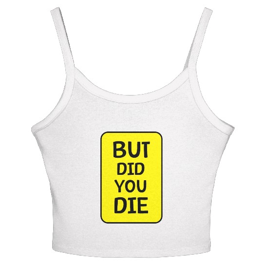 But Did You Die | Funny Meme Women's Spaghetti Strap Tank Top