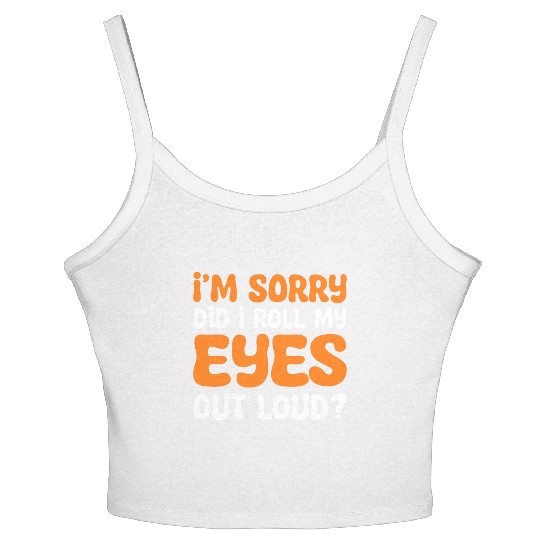 I'm Sorry Did I Roll My Eyes Out Loud? Comedy Women's Spaghetti Strap Tank Top