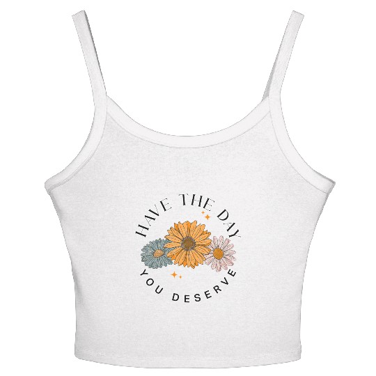 Have The Day You Deserve Flower Women's Spaghetti Strap Tank Top Cute Floral