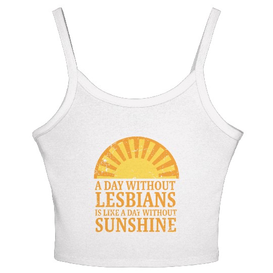 A day without lesbians is like a day without Women's Spaghetti Strap Tank Top