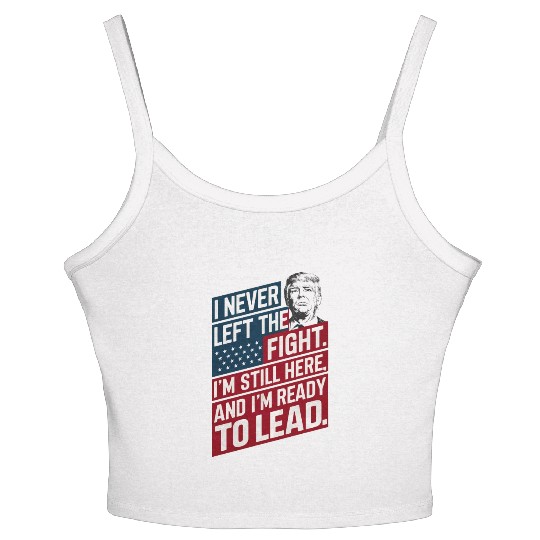 Trump Quote: I Never Left The Fight I'm Still Here Women's Spaghetti Strap Tank Top