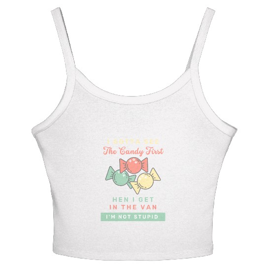 I Gotta See The Candy First I m Not Stupid Women's Spaghetti Strap Tank Top