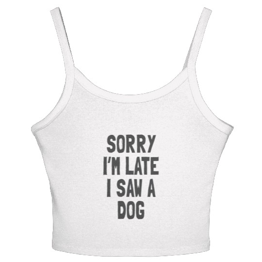 Sorry I’m Late, I Saw a Dog - Funny Dog Lover Women's Spaghetti Strap Tank Top
