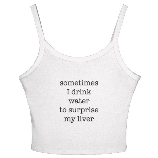 “Sometimes I Drink Water to Surprise My Liver” Women's Spaghetti Strap Tank Top