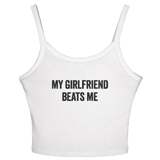 My Girlfriend Beats Me Funny Sarcastic Men's Women's Spaghetti Strap Tank Top