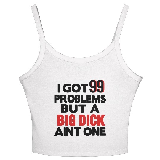 I GOT 99 PROBLEMS BUT A BIG DICK AIN'T ONE Women's Spaghetti Strap Tank Top