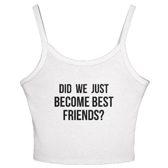 Did we just become best friends Women's Spaghetti Strap Tank Top