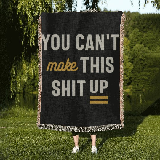 You Can't Make This Shit Up - Funny Sarcastic Woven Blankets
