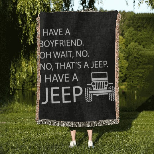 i have a boyfriend oh wait no no what's a jeep i h Woven Blankets