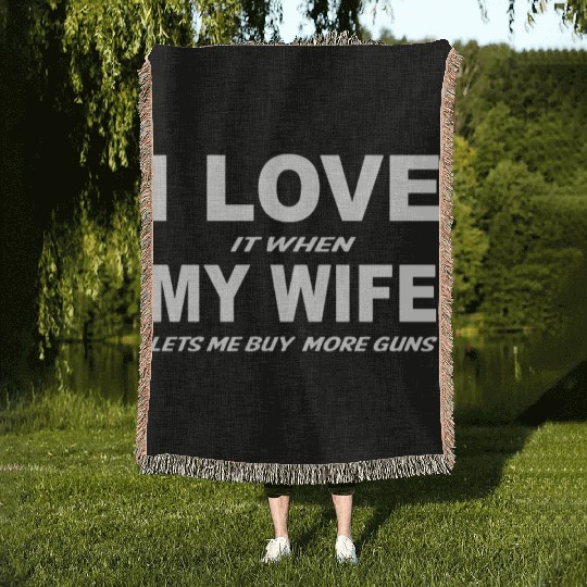 I Love it When My Wife Lets Me Buy More Guns Woven Blankets