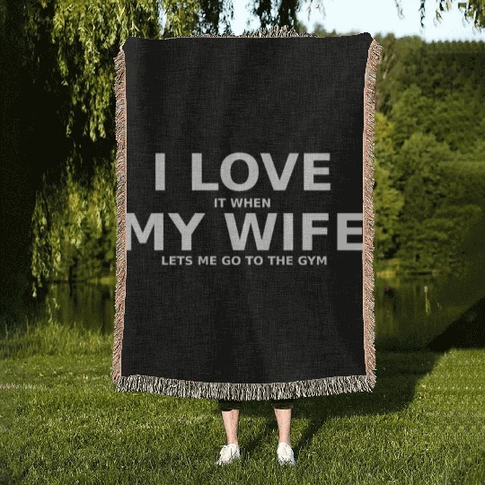 I love it when my wife lets me go to the gym Woven Blankets