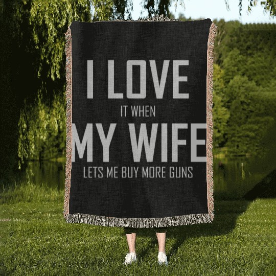 Mens I Love It When My Wife Lets Me Buy More Guns Woven Blankets